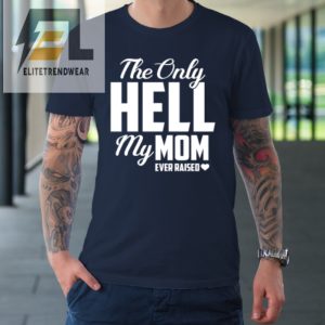 The Only Hell My Mama Ever Raised Mothers Day Son Daughter Tshirt elitetrendwear 1 1