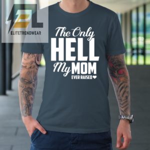 The Only Hell My Mama Ever Raised Mothers Day Son Daughter Tshirt elitetrendwear 1 3