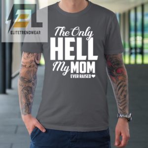 The Only Hell My Mama Ever Raised Mothers Day Son Daughter Tshirt elitetrendwear 1 5