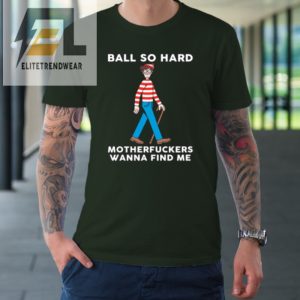 Ball So Hard Motherfuckers Wanna Find Me Tshirt elitetrendwear 1 2