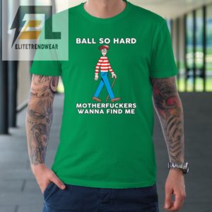 Ball So Hard Motherfuckers Wanna Find Me Tshirt elitetrendwear 1 4