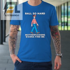 Ball So Hard Motherfuckers Wanna Find Me Tshirt elitetrendwear 1 6