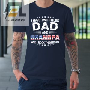 I Have Two Titles Dad And Grandpa Funny Fathers Day Grandpa Tshirt elitetrendwear 1 1