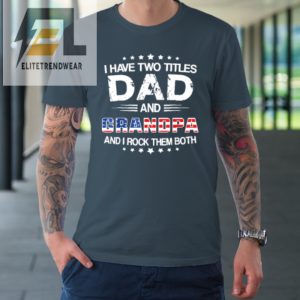 I Have Two Titles Dad And Grandpa Funny Fathers Day Grandpa Tshirt elitetrendwear 1 3