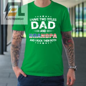 I Have Two Titles Dad And Grandpa Funny Fathers Day Grandpa Tshirt elitetrendwear 1 4