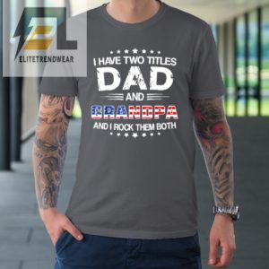 I Have Two Titles Dad And Grandpa Funny Fathers Day Grandpa Tshirt elitetrendwear 1 5