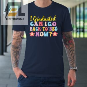 I Graduated Can I Go Back To Bed Now Graduation Tshirt elitetrendwear 1 1