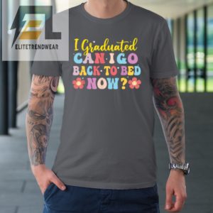 I Graduated Can I Go Back To Bed Now Graduation Tshirt elitetrendwear 1 5