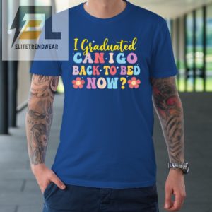 I Graduated Can I Go Back To Bed Now Graduation Tshirt elitetrendwear 1 6